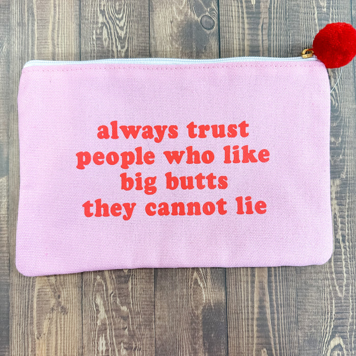Always Trust People Who Like Big Butts Cosmetic Bag - Lyla's: Clothing & Gifts - Online and Rockwall Texas Boutique