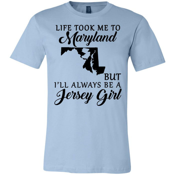 Life Took Me To Maryland Always Be A Jersey Girl T-Shirt - T-shirt Teezalo